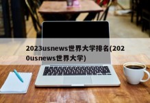 2023usnews世界大学排名(2020usnews世界大学)