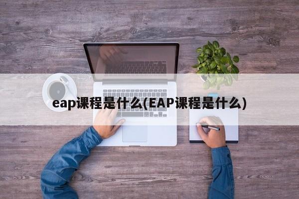 eap课程是什么(EAP课程是什么) 第1张